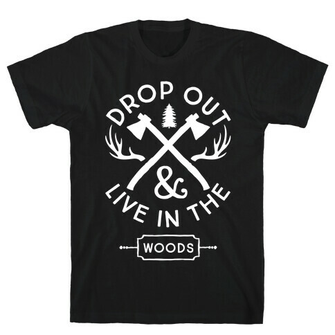 Drop Out And Live In The Woods T-Shirt