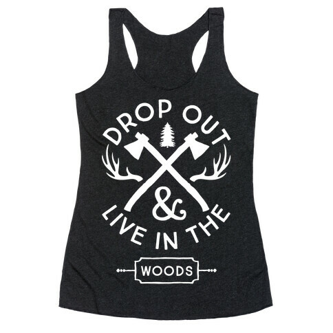 Drop Out And Live In The Woods Racerback Tank Top