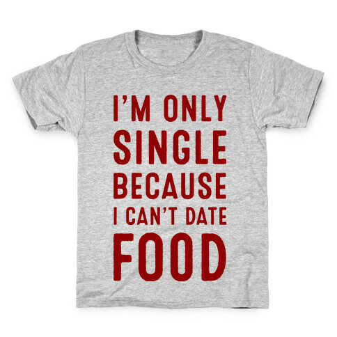 I'm Only Single Because I Can't Date Food Kids T-Shirt