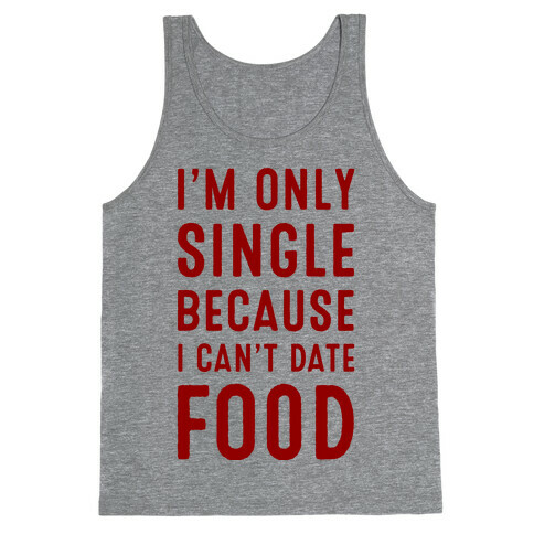 I'm Only Single Because I Can't Date Food Tank Top