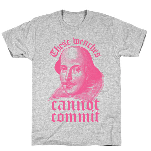 These Wenches Cannot Commit T-Shirt