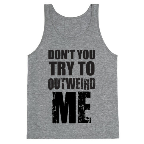 Don't Try To Outweird Me Tank Top