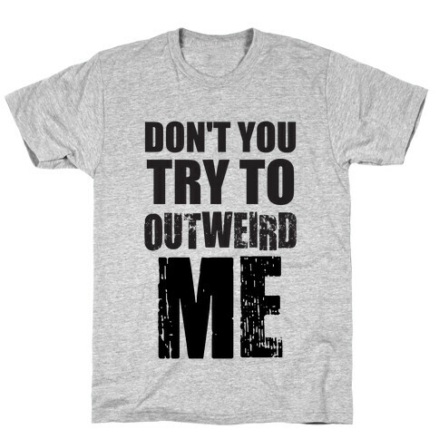 Don't Try To Outweird Me T-Shirt