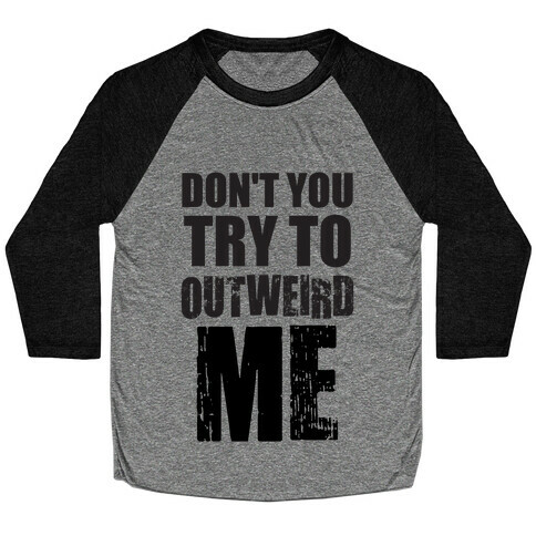 Don't Try To Outweird Me Baseball Tee