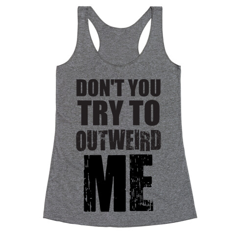 Don't Try To Outweird Me Racerback Tank Top