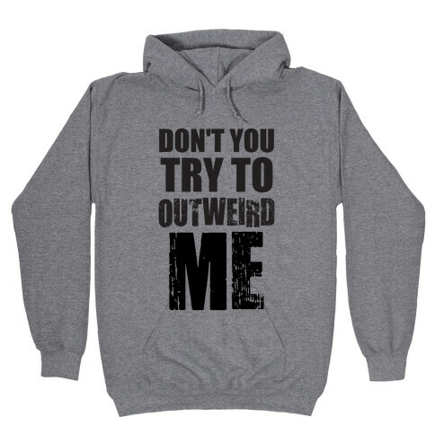 Don't Try To Outweird Me Hooded Sweatshirt
