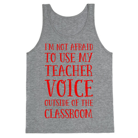 I'm Not Afraid to Use My Teacher Voice outside of the Classroom Tank Top