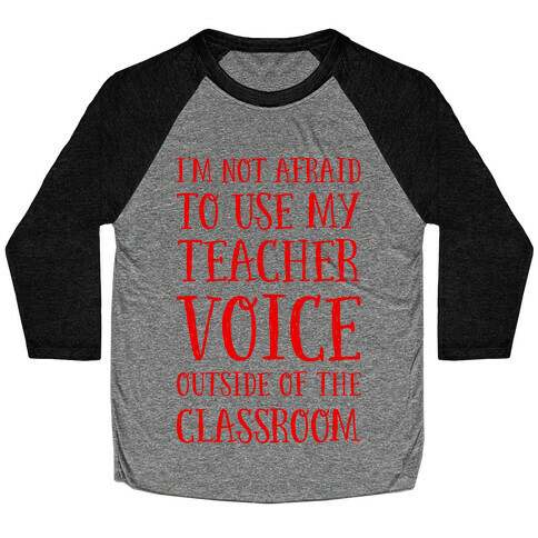 I'm Not Afraid to Use My Teacher Voice outside of the Classroom Baseball Tee