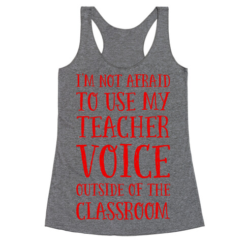 I'm Not Afraid to Use My Teacher Voice outside of the Classroom Racerback Tank Top