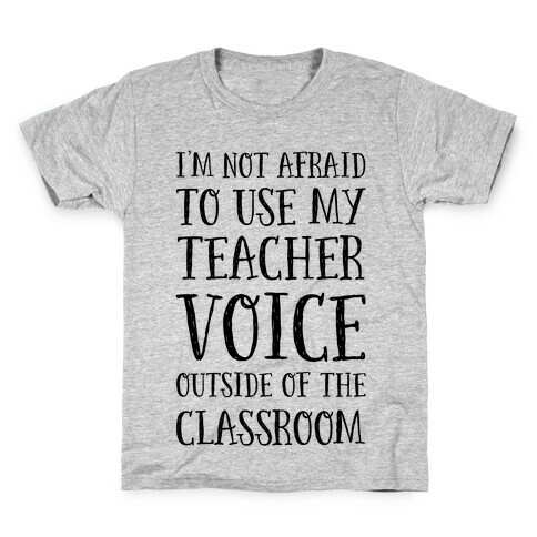 I'm Not Afraid to Use My Teacher Voice outside of the Classroom Kids T-Shirt