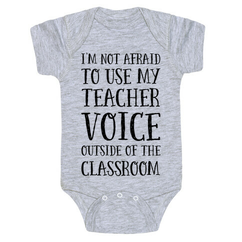 I'm Not Afraid to Use My Teacher Voice outside of the Classroom Baby One-Piece