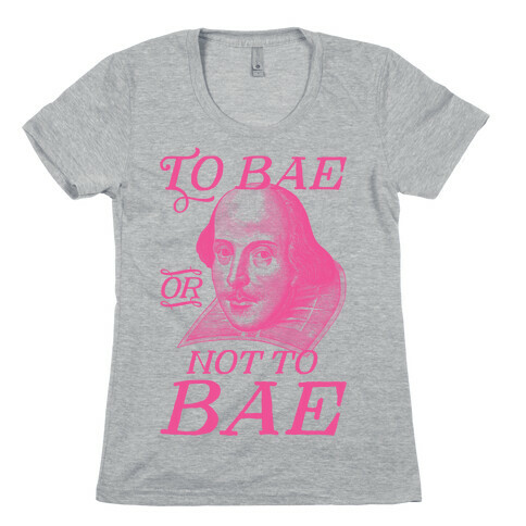 To Bae Or Not To Bae Womens T-Shirt
