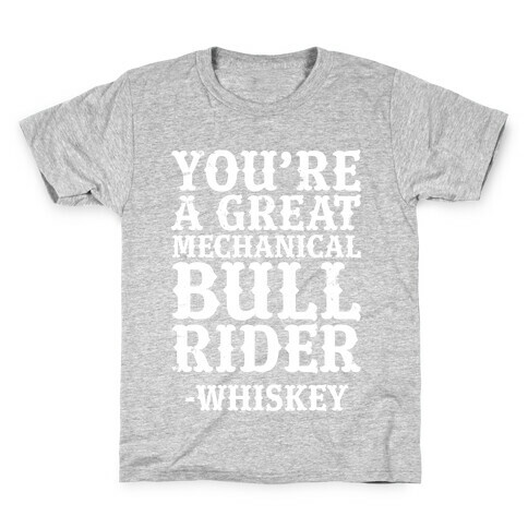 You're a Great Mechanical Bull Rider -Whiskey Kids T-Shirt