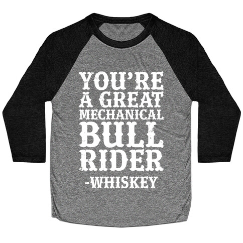 You're a Great Mechanical Bull Rider -Whiskey Baseball Tee