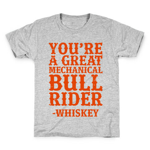 You're a Great Mechanical Bull Rider -Whiskey Kids T-Shirt