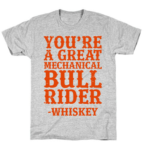 You're a Great Mechanical Bull Rider -Whiskey T-Shirt