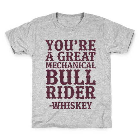 You're a Great Mechanical Bull Rider -Whiskey Kids T-Shirt