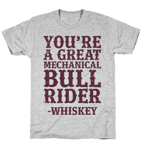 You're a Great Mechanical Bull Rider -Whiskey T-Shirt