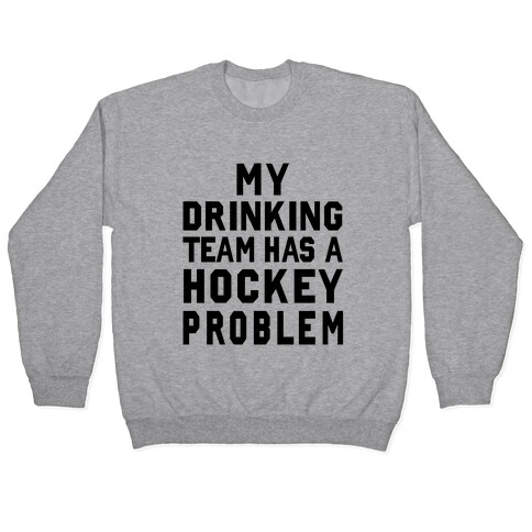 My Drinking Team has a Hockey Problem Pullover