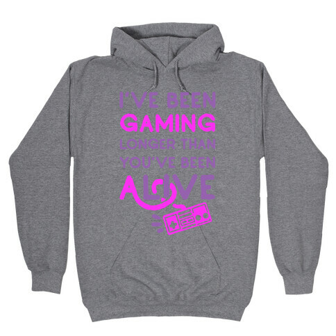 I've Been Gaming Longer Than You've Been Alive Hooded Sweatshirt