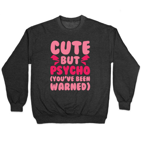 Cute But Psycho (You've Been Warned) Pullover