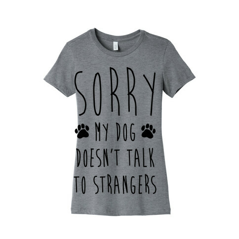 Sorry My Dog Doesn't Talk To Stranger Womens T-Shirt