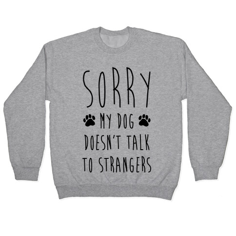 Sorry My Dog Doesn't Talk To Stranger Pullover