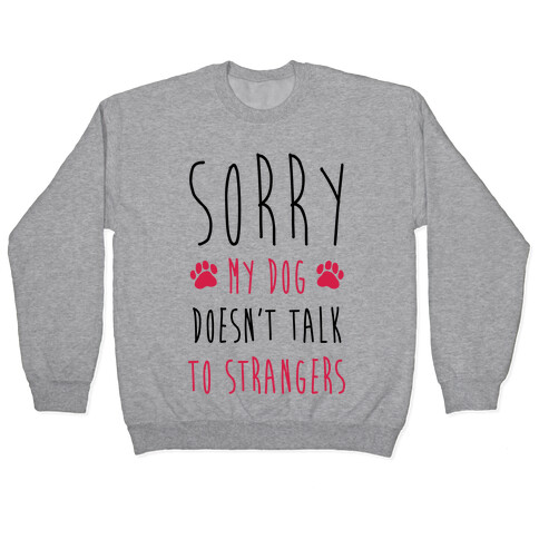 Sorry My Dog Doesn't Talk To Stranger Pullover