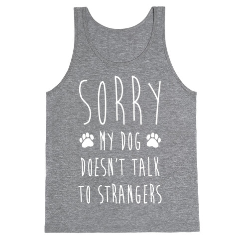 Sorry My Dog Doesn't Talk To Stranger Tank Top