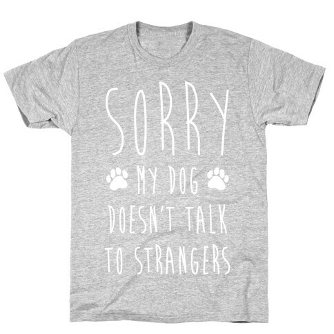 Sorry My Dog Doesn't Talk To Stranger T-Shirt