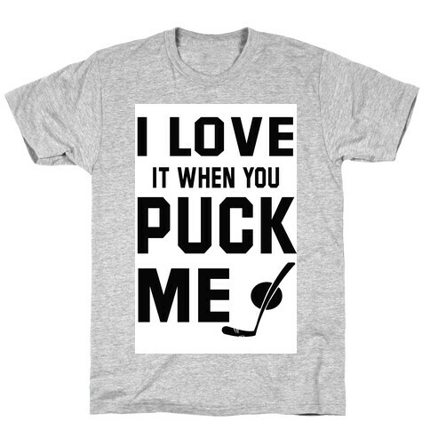 I Love It When You Puck Me (tank) T-Shirt