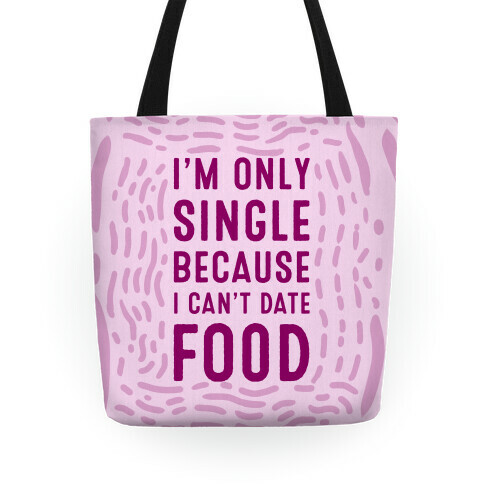 I'm Only Single Because I Can't Date Food Tote
