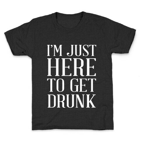 Just Here To Get Drunk Kids T-Shirt