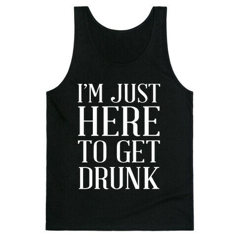 Just Here To Get Drunk Tank Top