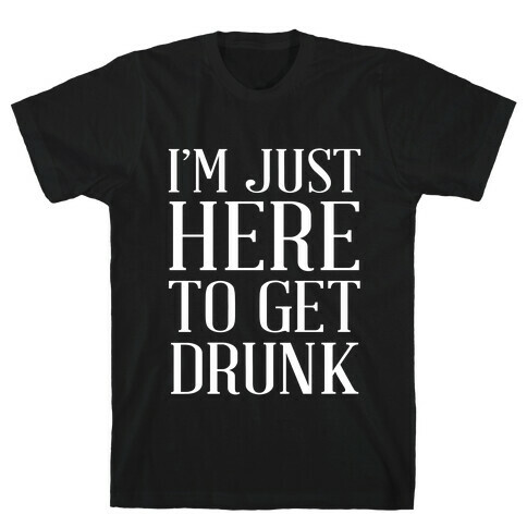 Just Here To Get Drunk T-Shirt