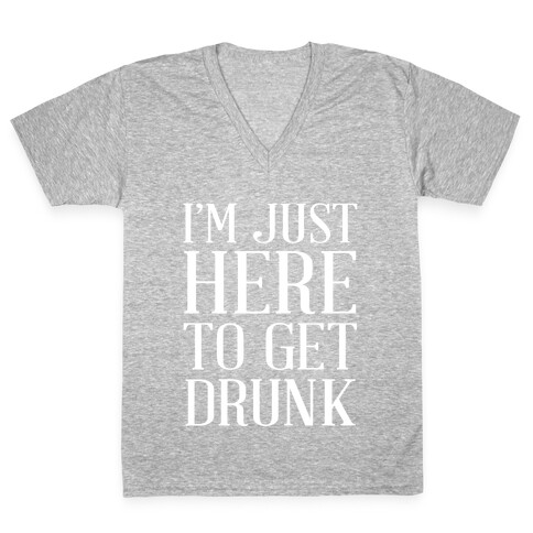 Just Here To Get Drunk V-Neck Tee Shirt