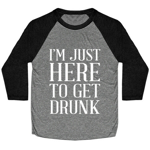 Just Here To Get Drunk Baseball Tee