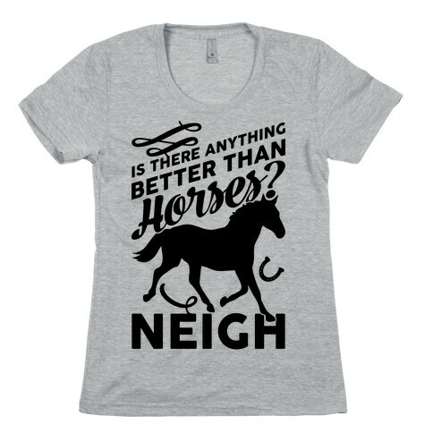 Is There Anything Better Than Horses Womens T-Shirt