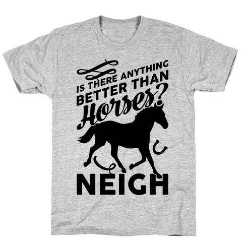 Is There Anything Better Than Horses T-Shirt