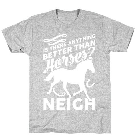 Is There Anything Better Than Horses T-Shirt
