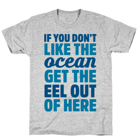 If You Don't Like The Ocean Get The Eel Out Of Here T-Shirt