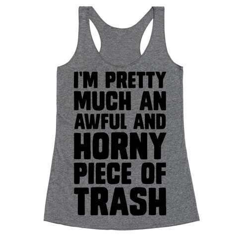 I'm Pretty Much An Awful And Horny Piece Of Trash Racerback Tank Top