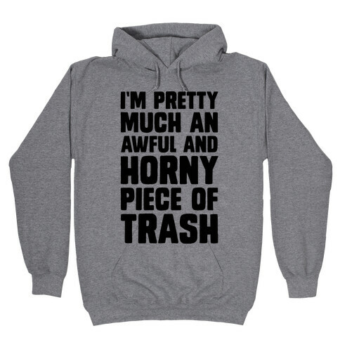 I'm Pretty Much An Awful And Horny Piece Of Trash Hooded Sweatshirt