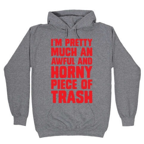 I'm Pretty Much An Awful And Horny Piece Of Trash Hooded Sweatshirt