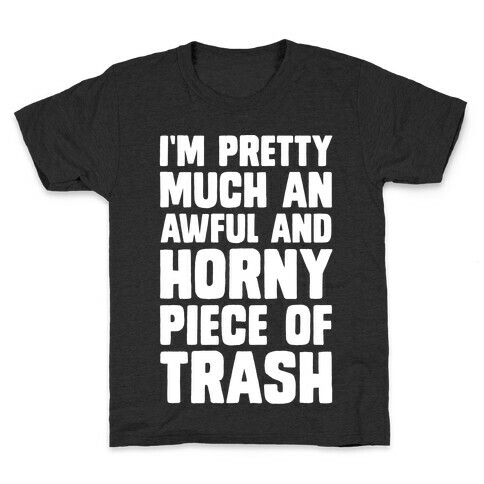 I'm Pretty Much An Awful And Horny Piece Of Trash Kids T-Shirt