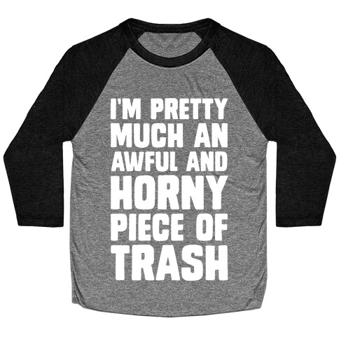 I'm Pretty Much An Awful And Horny Piece Of Trash Baseball Tee