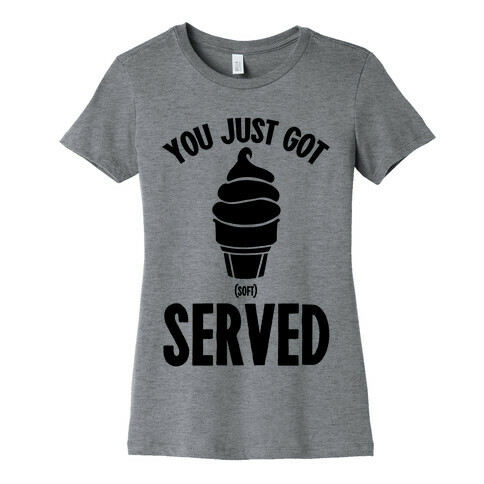 You Just Got Soft Served Womens T-Shirt
