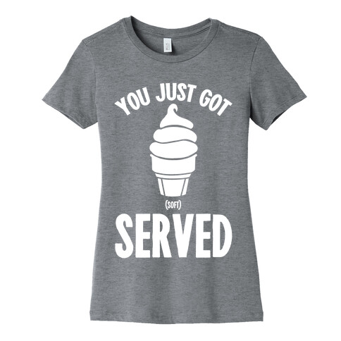 You Just Got Soft Served Womens T-Shirt