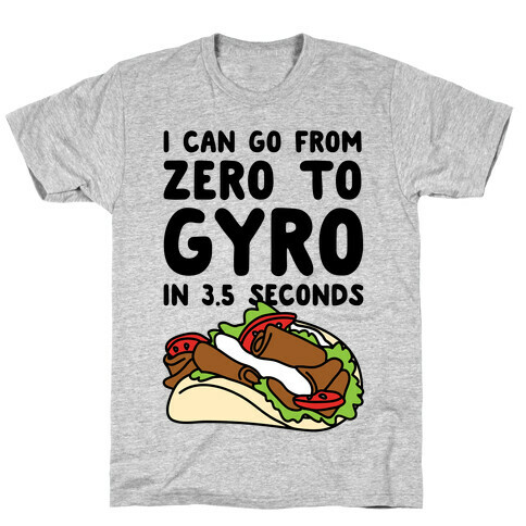 I Can Go From Zero To Gyro In 3.5 Seconds T-Shirt