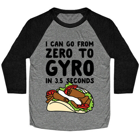 I Can Go From Zero To Gyro In 3.5 Seconds Baseball Tee